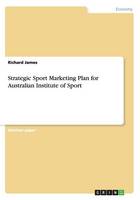 Strategic Sport Marketing Plan for Australian Institute of Sport (Paperback)