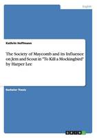 The Society of Maycomb and Its Influence on Jem and Scout in to Kill a Mockingbird by Harper Lee