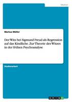 Der Witz Bei Sigmund Freud ALS Regression Auf Das Kindliche. Zur Theorie Des Witzes in Der Fr hen Psychoanalyse (Paperback)