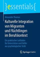Kulturelle Integration von Migranten und Flüchtlingen im Berufskontext: Ein praktischer Leitfaden für Unterstützer und Helfer aus psychologischer Sicht - essentials (Paperback)