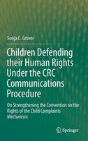 Children Defending their Human Rights Under the CRC Communications Procedure: On Strengthening the Convention on the Rights of the Child Complaints Mechanism (Hardback)