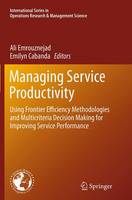 Managing Service Productivity: Using Frontier Efficiency Methodologies and Multicriteria Decision Making for Improving Service Performance - International Series in Operations Research & Management Science 215 (Paperback)
