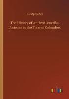 The History of Ancient Amerika, Anterior to the Time of Columbus (Paperback)