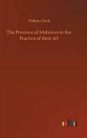 The Province of Midwives in the Practice of their Art (Hardback)