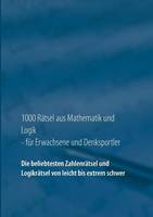 1000 Rätsel aus Mathematik und Logik für Erwachsene und Denksportler: Die beliebtesten Zahlenrätsel und Logikrätsel von leicht bis extrem schwer (Paperback)