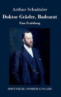 Doktor Grasler, Badearzt: Eine Erzahlung (Hardback)