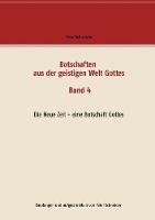 Botschaften aus der geistigen Welt Gottes: Die Neue Zeit - eine Botschaft Gottes (Paperback)