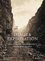 Image and Exploration: Early Travel Photography from 1850 to 1914 (Hardback)