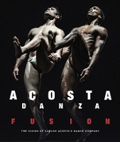 Acosta Danza: Fusion: The Vision of Carlos Acosta's Dance Company (Hardback)