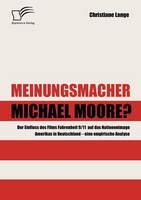 Meinungsmacher Michael Moore?: Der Einfluss des Films Fahrenheit 9/11 auf das Nationenimage Amerikas in Deutschland - eine empirische Analyse - (Paperback)