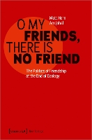 O My Friends, There is No Friend: The Politics of Friendship at the End of Ecology (Paperback)