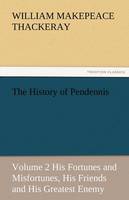 The History of Pendennis, Volume 2 His Fortunes and Misfortunes, His Friends and His Greatest Enemy (Paperback)