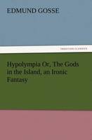 Hypolympia Or, The Gods in the Island, an Ironic Fantasy (Paperback)