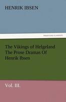 The Vikings of Helgeland the Prose Dramas of Henrik Ibsen, Vol. III.