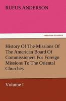 History Of The Missions Of The American Board Of Commissioners For Foreign Missions To The Oriental Churches, Volume I. (Paperback)