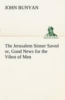 The Jerusalem Sinner Saved; or, Good News for the Vilest of Men (Paperback)