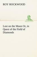 Lost on the Moon Or, in Quest of the Field of Diamonds (Paperback)
