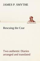 Rescuing the Czar Two authentic Diaries arranged and translated