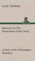 Hanover Or The Persecution of the Lowly A Story of the Wilmington Massacre. (Hardback)