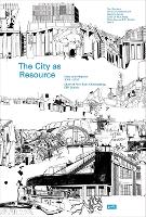 The City as Resource: Text and Projects 2005–2014 (Hardback)