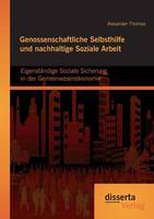 Genossenschaftliche Selbsthilfe und nachhaltige Soziale Arbeit: Eigenständige Soziale Sicherung in der Gemeinwesenökonomie (Paperback)