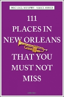 111 Places in New Orleans That You Must Not Miss - 111 Places (Paperback)