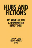 Hubs and Fictions - On Current Art and Imported Remoteness (Paperback)