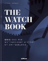 The Watch Book – Oris: ...and the Watchmaking History of Switzerland - The Watch Book (Hardback)