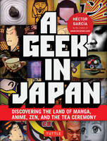 A Geek in Japan: Discovering the Land of Manga, Anime, ZEN, and the Tea Ceremony (Paperback)