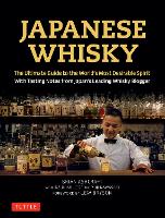 Japanese Whisky: The Ultimate Guide to the World's Most Desirable Spirit with Tasting Notes from Japan's Leading Whisky Blogger (Hardback)