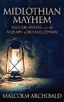 Midlothian Mayhem: Murder, Miners and the Military in Old Midlothian (Paperback)