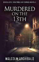 Murdered On The 13th - Detective Watters Mysteries 3 (Paperback)