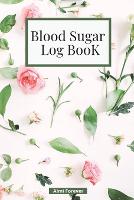 Blood Sugar Log Book: Diabetes Log Book Weekly Blood Sugar Book, 108 Alternate Pages Sheets with Tables & Sheets with Lines Enough for 1 Years, 4 Time Before-After (Breakfast, Lunch, Dinner, Bedtime), Portable Size (Paperback)