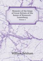 Memoirs of the kings of Great Britain of the house of Brunswic-Lunenburg Volume 2 (Paperback)