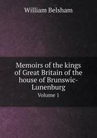 Memoirs of the kings of Great Britain of the house of Brunswic-Lunenburg Volume 1 (Paperback)