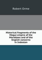 Historical fragments of the Mogul empire of the Morattoes and of the English concerns in Indostan (Paperback)