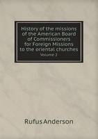 History of the missions of the American Board of Commissioners for Foreign Missions to the oriental churches Volume 2 (Paperback)