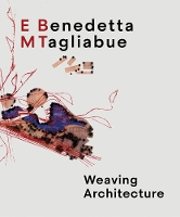 Benedetta Tagliabue: EMBT: Weaving Architecture (Hardback)