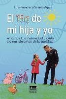 El 15q de mi hija y yo: Amamos la enfermedad y cada día nos alejamos de la sanidad (Paperback)