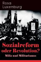 Sozialreform oder Revolution? - Miliz und Militarismus: Das Lohngesetz, Die Krise, Die Gewerkschaften, Die Genossenschaften, Die Sozialreform, Zollpolitik und Militarismus, Die Eroberung der politischen Macht, Der Opportunismus in Theorie und Praxis... (Paperback)