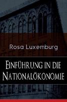 Einführung in die Nationalökonomie: Was ist Nationalökonomie? + Wirtschaftsgeschichtliches + Die Warenproduktion + Lohnarbeit + Die Tendenzen der kapitalistischen Wirtschaft (Paperback)
