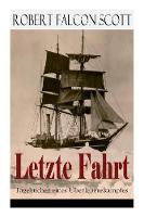 Letzte Fahrt: Tagebücher eines Überlebenskampfes: Die Terra-Nova-Expedition zum Südpol (1910-1913) - Tagebuch von Robert Falcon Scott (Paperback)