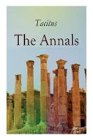 The Annals: Historical Account of Rome In the Time of Emperor Tiberius until the Rule of Emperor Nero (Paperback)