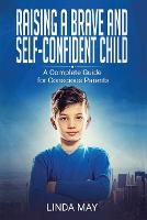Raising A Brave and Self-Confident Child: A Complete Guide for Conscious Parents (Paperback)
