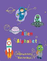 Alien Alphabet Coloring Activity Book for Boys: Coloring Book and ABC Activities for Preschoolers Ages 3-5 Alien Alphabet Handwriting Practice Book Alphabet and Number Abc Coloring Book (Paperback)