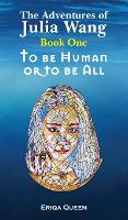 To be Human or to be All - The Adventures of Julia Wang 1 (Hardback)