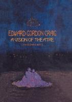 Edward Gordon Craig: A Vision of Theatre (Paperback)