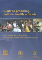 Guide to Producing National Health Accounts: with Inserted Correction Slip: With Special Applications for Low-income and Middle-income Countries (Paperback)