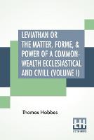 Leviathan Or The Matter, Forme, & Power Of A Common-Wealth Ecclesiastical And Civill (Volume I) (Paperback)