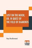 Lost On The Moon Or In Quest Of The Field Of Diamonds (Paperback)